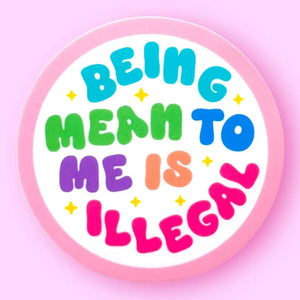 Being Mean To Me Is Illegal Sticker